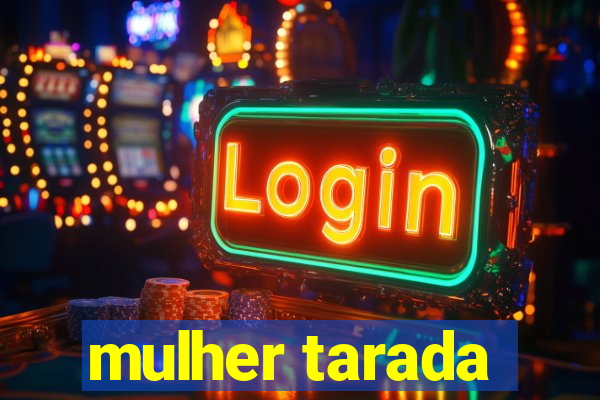 mulher tarada